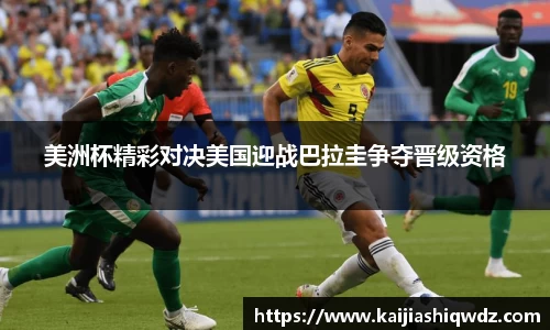 美洲杯精彩对决美国迎战巴拉圭争夺晋级资格