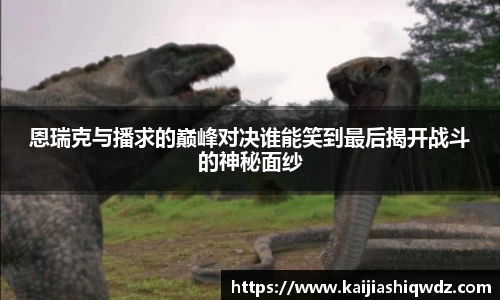 恩瑞克与播求的巅峰对决谁能笑到最后揭开战斗的神秘面纱