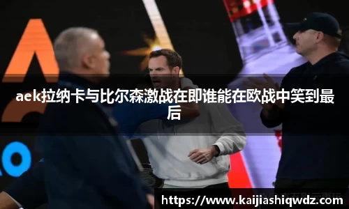aek拉纳卡与比尔森激战在即谁能在欧战中笑到最后