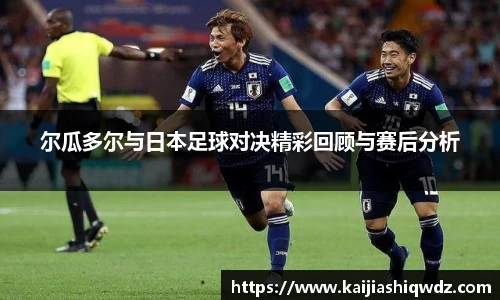 尔瓜多尔与日本足球对决精彩回顾与赛后分析